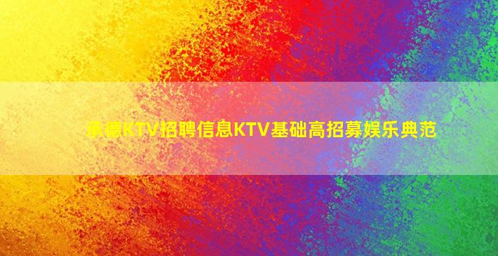 承德KTV招聘信息KTV基础高招募娱乐典范